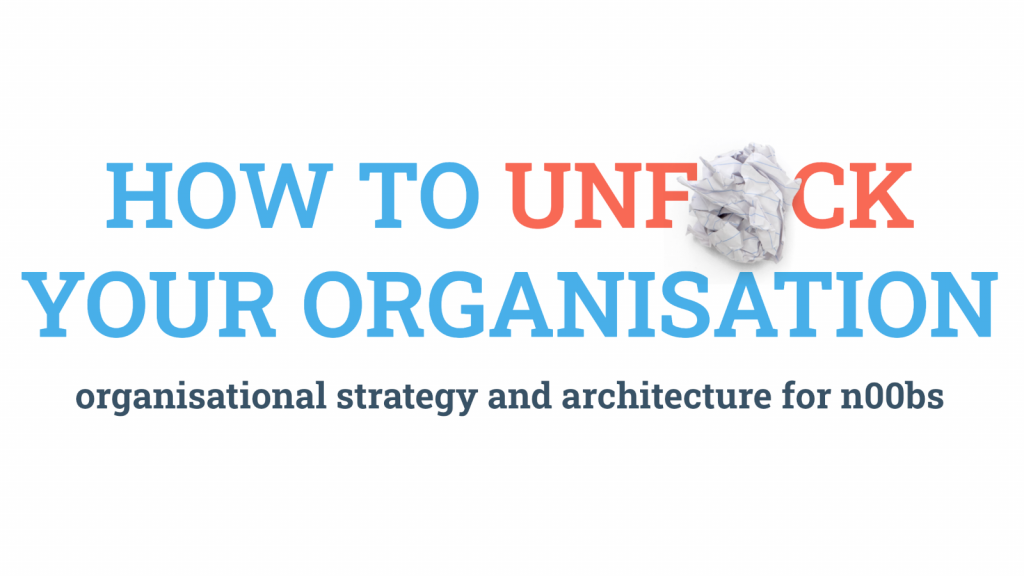How to Unf*ck Your Organisation